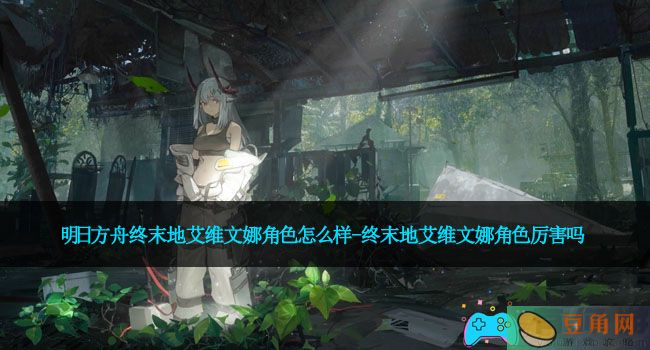 明日方舟终末地艾维文娜角色怎么样-终末地艾维文娜角色厉害吗(图1)