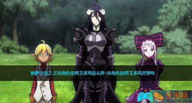 纳萨力克之王SR角色法师艾多玛怎么样-SR角色法师艾多玛厉害吗(图1)