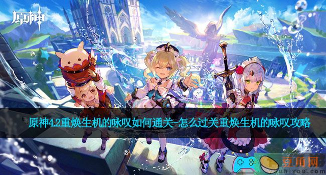 原神4.2重焕生机的咏叹如何通关-怎么过关重焕生机的咏叹攻略(图1)