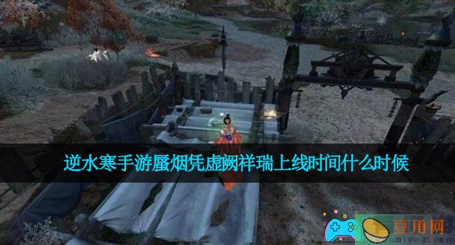 逆水寒手游蜃烟凭虚阙祥瑞上线时间什么时候(图1)
