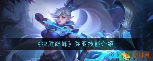 决胜巅峰弥亚技能是什么介绍(图1)