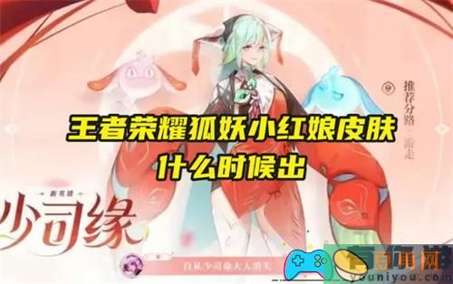王者荣耀什么时候出狐妖小红娘皮肤(图1)