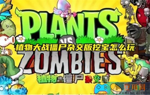 植物大战僵尸杂交版挖宝怎么玩攻略(图1)