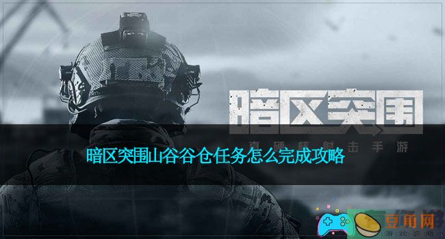 暗区突围山谷谷仓任务怎么完成攻略(图1)